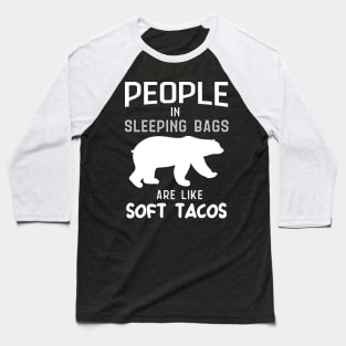 People In Sleeping Bags Are Like Soft Tacos Baseball T-Shirt